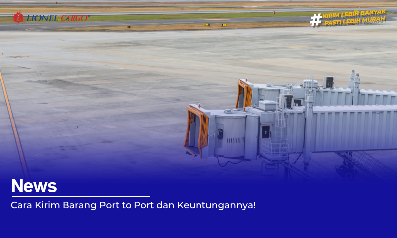 Cara Kirim Barang Port to Port dan Keuntungannya!