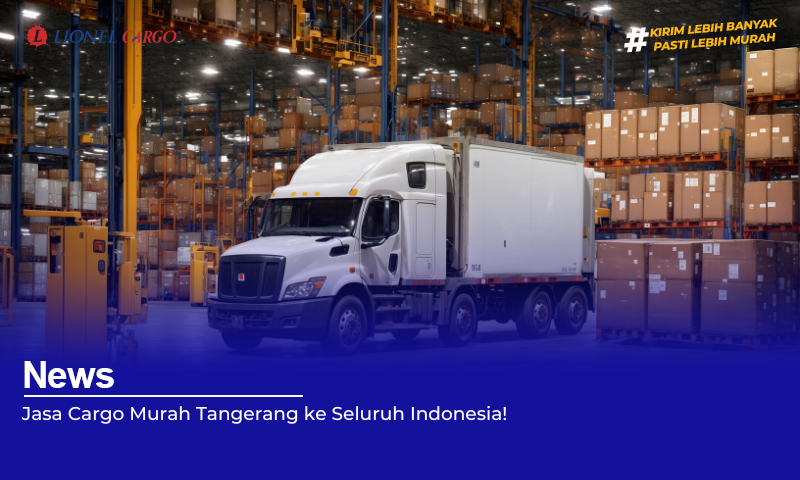 Jasa Cargo Murah Tangerang ke Seluruh Indonesia!