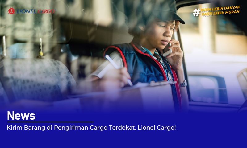 Kirim Barang di Pengiriman Cargo Terdekat, Lionel Cargo!