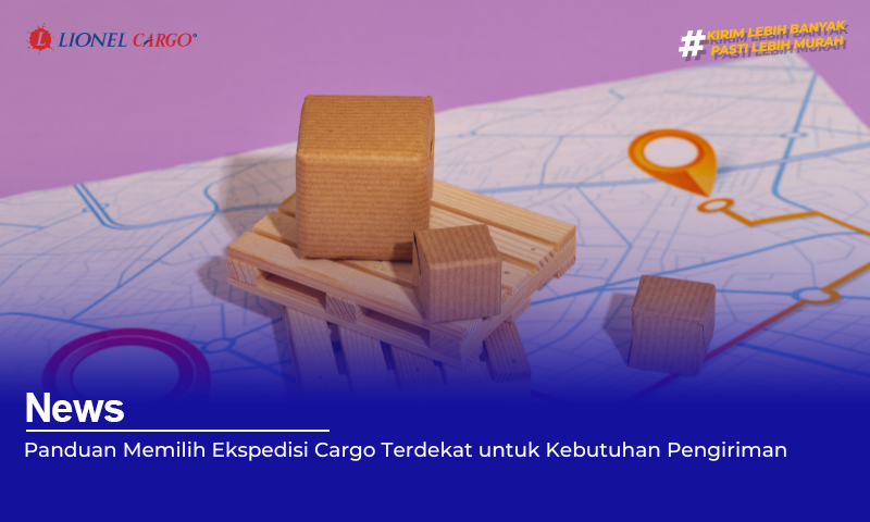 Panduan Memilih Ekspedisi Cargo Terdekat untuk Kebutuhan Pengiriman