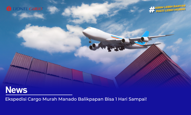 Ekspedisi Cargo Murah Manado Balikpapan Bisa 1 Hari Sampai!