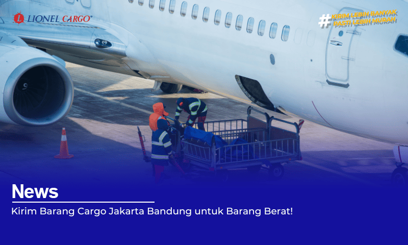 Kirim Barang Cargo Jakarta Bandung untuk Barang Berat!