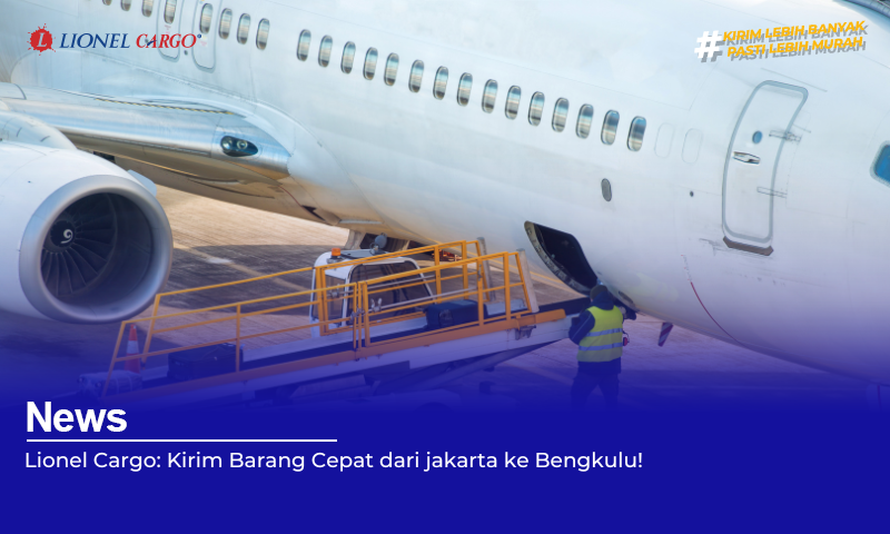 Lionel Cargo: Kirim Barang Cepat dari jakarta ke Bengkulu!