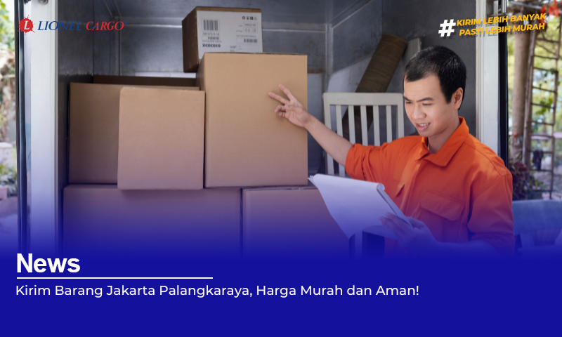 Kirim Barang Jakarta Palangkaraya, Harga Murah dan Aman!