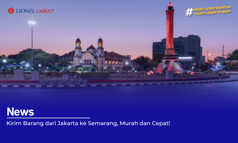 Kirim Barang dari Jakarta ke Semarang, Murah dan Cepat!