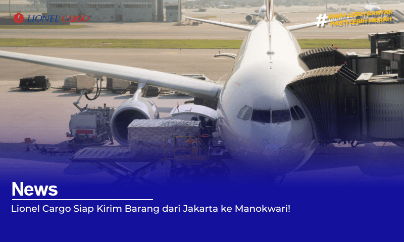 Lionel Cargo Siap Kirim Barang dari Jakarta ke Manokwari!