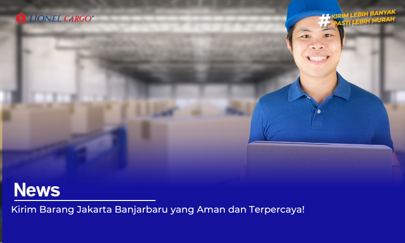 Kirim Barang Jakarta Banjarbaru yang Aman dan Terpercaya!