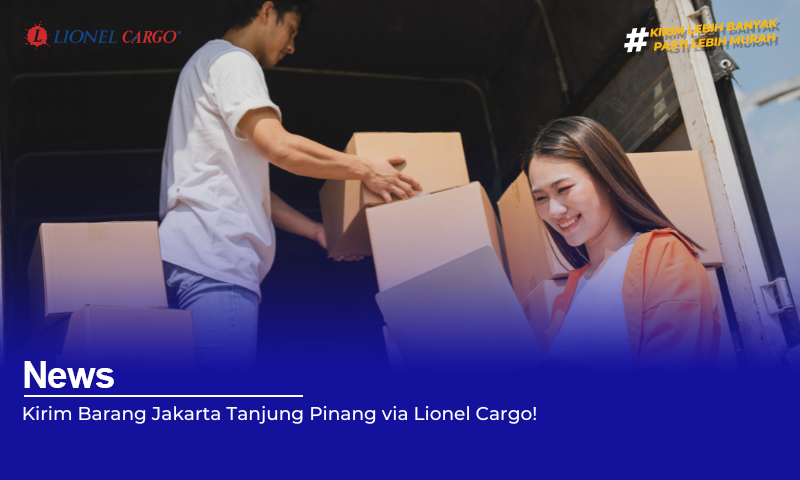 Kirim Barang Jakarta Tanjung Pinang via Lionel Cargo!