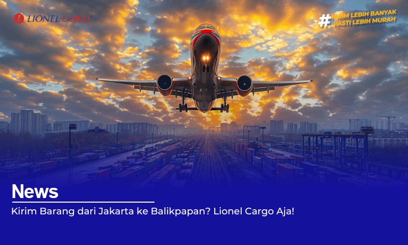 Kirim Barang dari Jakarta ke Balikpapan Lionel Cargo Aja