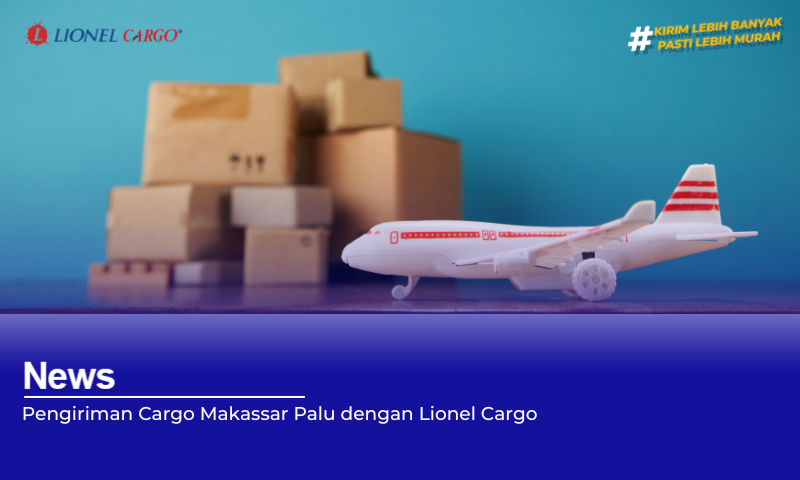 Pengiriman Cargo Makassar Palu dengan Lionel Cargo