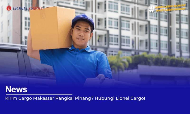 Kirim Cargo Makassar Pangkal Pinang Hubungi Lionel Cargo