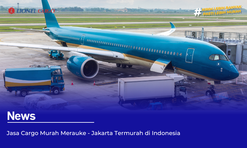 Jasa Cargo Murah Merauke – Jakarta Termurah di Indonesia
