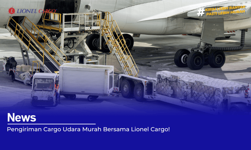 Pengiriman Cargo Udara Murah Bersama Lionel Cargo