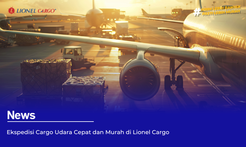 Ekspedisi Cargo Udara Cepat dan Murah di Lionel Cargo