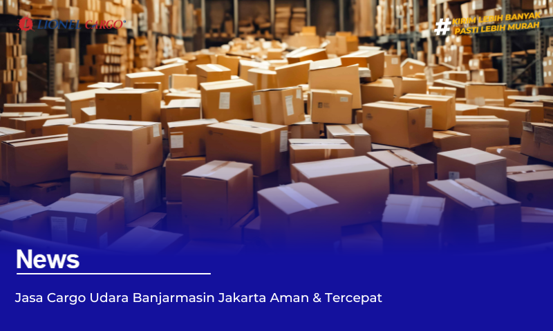 Jasa Cargo Udara Banjarmasin Jakarta Aman & Tercepat