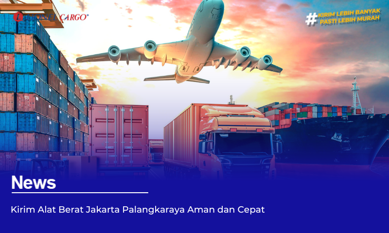 Kirim Alat Berat Jakarta Palangkaraya Aman dan Cepat