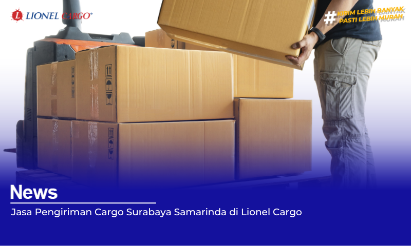 Jasa Pengiriman Cargo Surabaya Samarinda di Lionel Cargo
