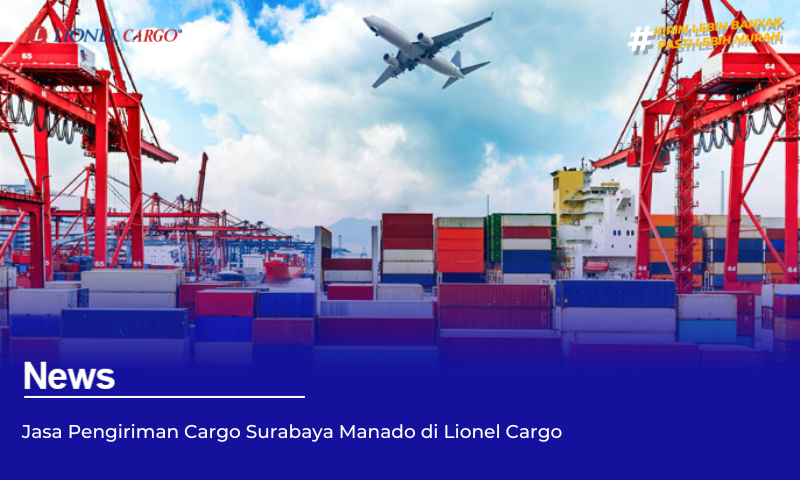 Jasa Pengiriman Cargo Surabaya Manado di Lionel Cargo