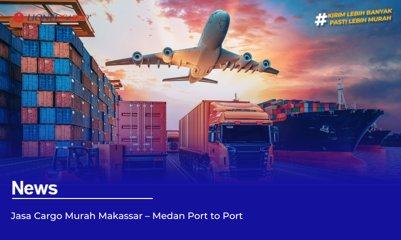 Jasa Cargo Murah Makassar – Medan Port to Port