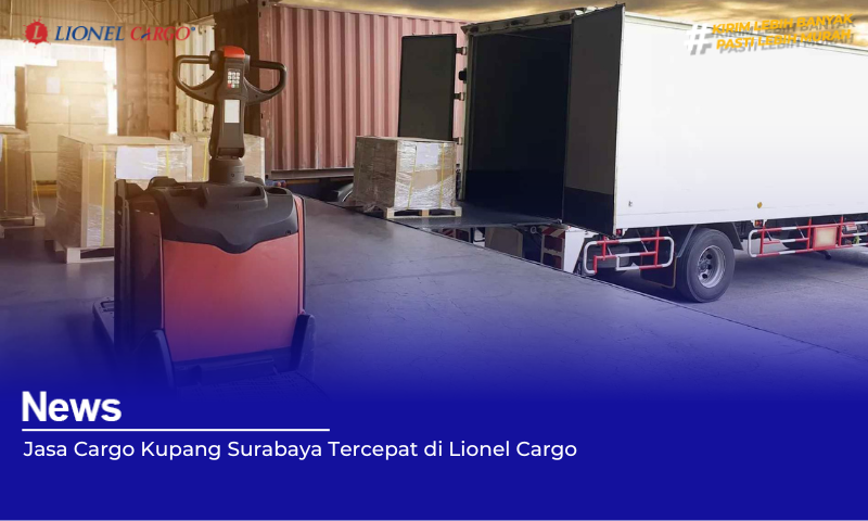 Jasa Cargo Kupang Surabaya Tercepat di Lionel Cargo