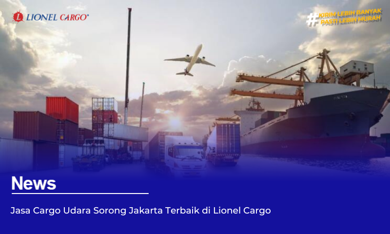 Jasa Cargo Udara Sorong Jakarta Terbaik di Lionel Cargo