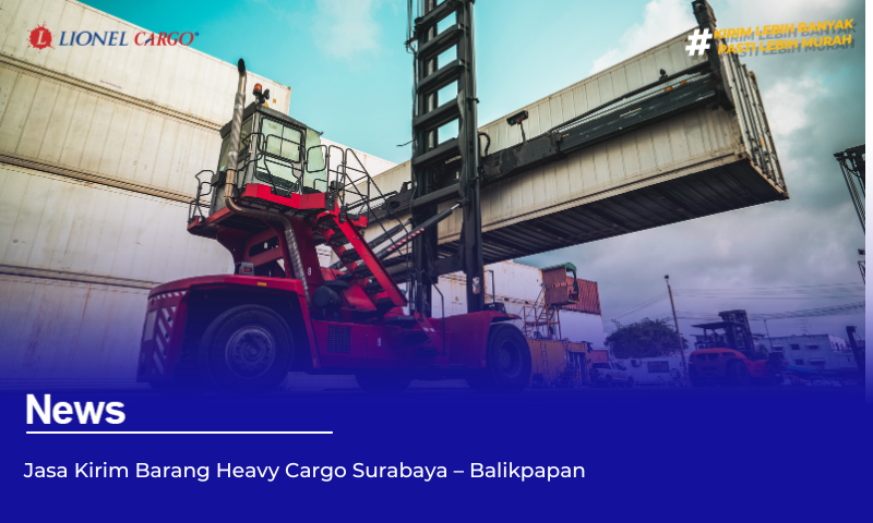 Jasa Kirim Barang Heavy Cargo Surabaya – Balikpapan