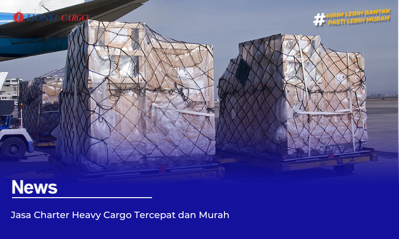 Jasa Charter Heavy Cargo Tercepat dan Murah