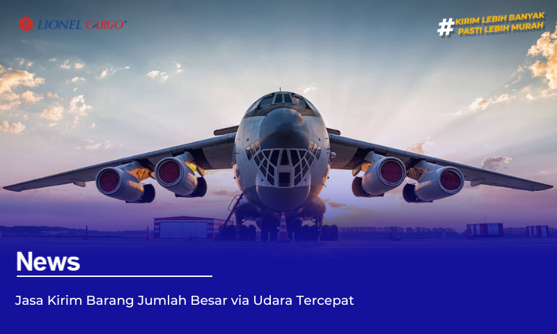 Jasa Kirim Barang Jumlah Besar via Udara Tercepat