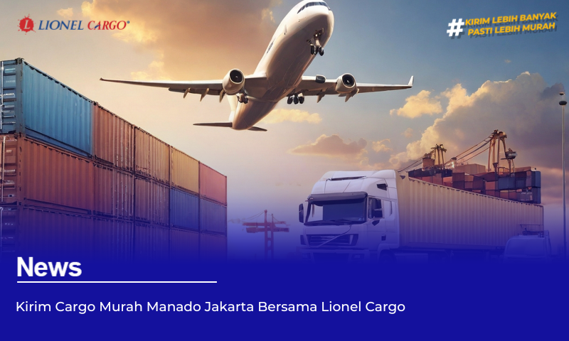 Kirim Cargo Murah Manado Jakarta Bersama Lionel Cargo