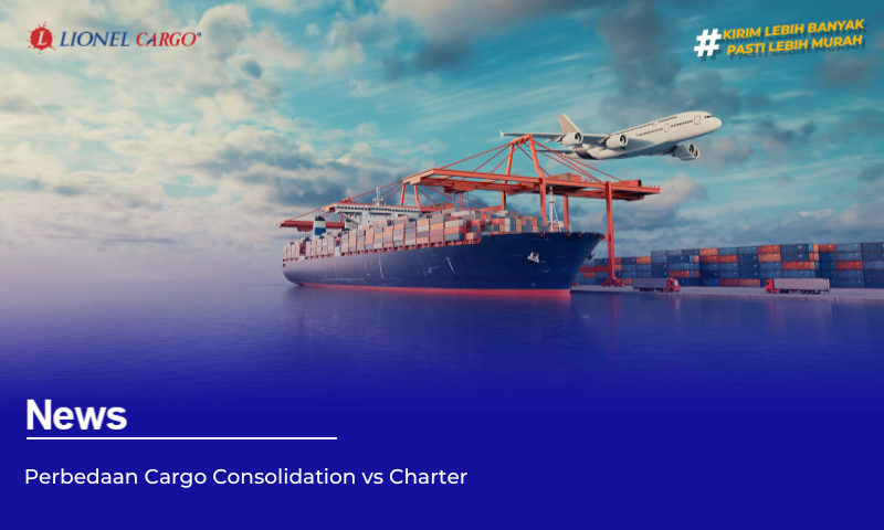 Perbedaan Cargo Consolidation vs Charter