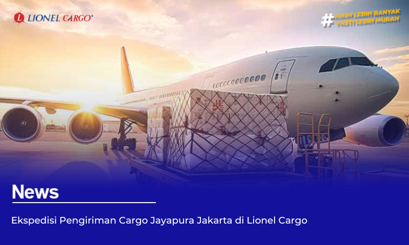 Ekspedisi Pengiriman Cargo Jayapura Jakarta di Lionel Cargo
