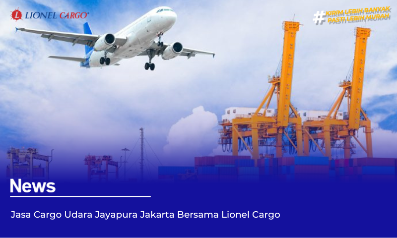 Jasa Cargo Udara Jayapura Jakarta Bersama Lionel Cargo